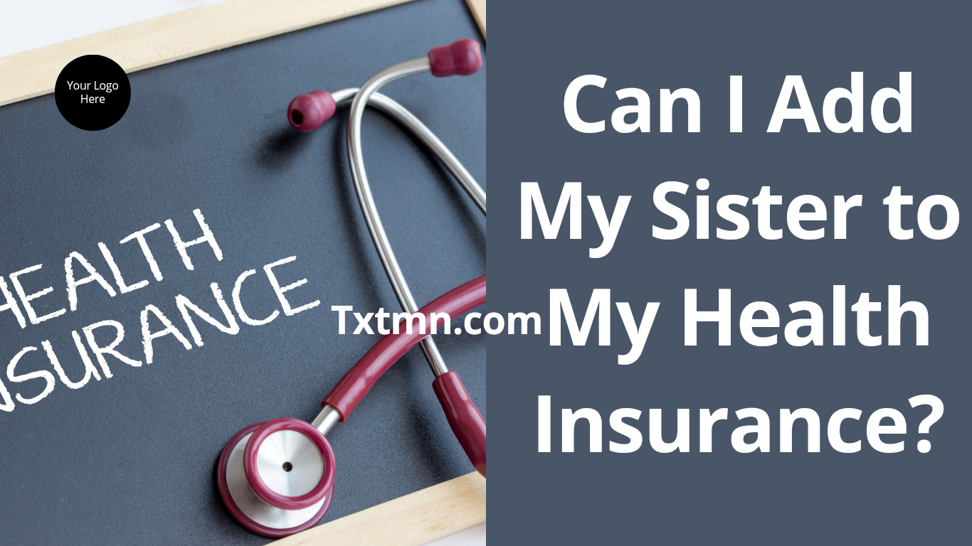 Can I add my sister to my health insurance